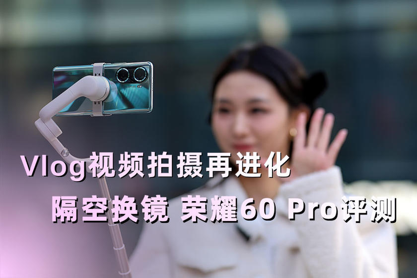 Vlog視頻拍攝再進化:隔空換鏡 榮耀60 Pro評測