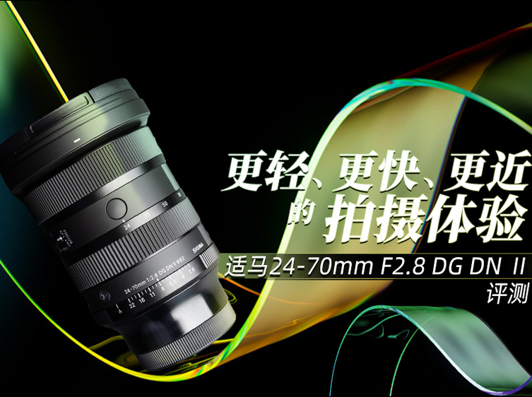更輕、更快、更近的拍攝體(tǐ)驗 适馬24-70mm F2.8 DG DN Ⅱ評測